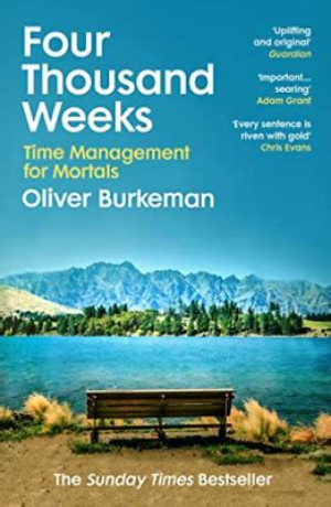 Four Thousand Weeks by Oliver Burkeman